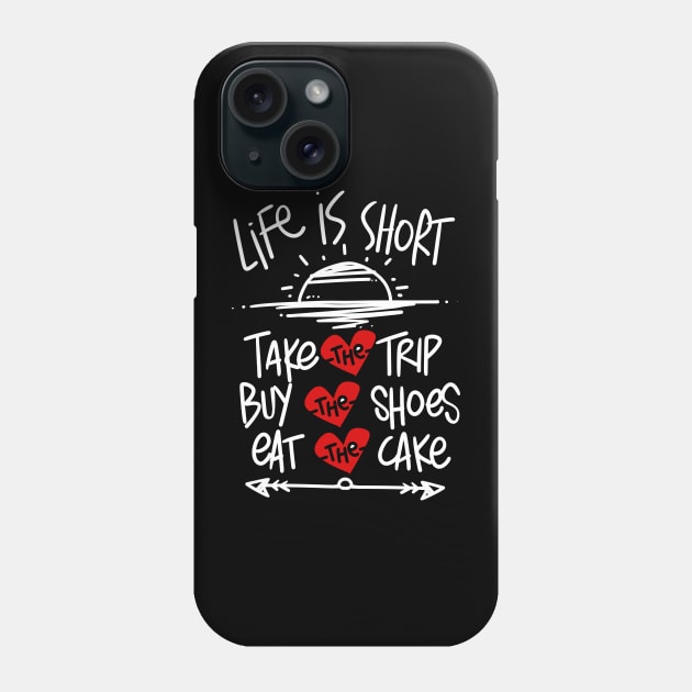 LIFE IS SHORT TAKE THE TRIP EAT THE CAKE BUY THE SHOES Phone Case by TexasTeez