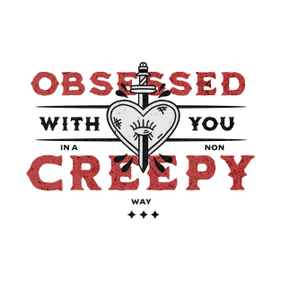 Obsessed with you in a non creepy way funny message for valentines day T-Shirt