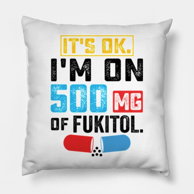 It's ok I'm on 500mg of Fukitol Funny Saying Pillow by RiseInspired