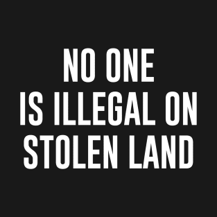 No One is Illegal On Stolen Land T-Shirt