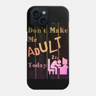 I Don't Want To Adult Today Phone Case