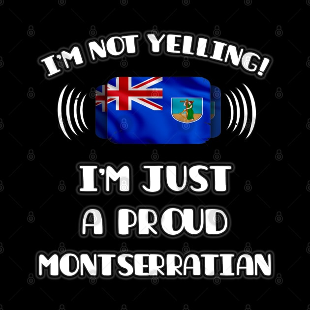 I'm Not Yelling I'm A Proud Montserratian - Gift for Montserratian With Roots From Montserrat by Country Flags