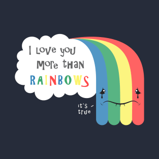 I Love You More Than Rainbows T-Shirt