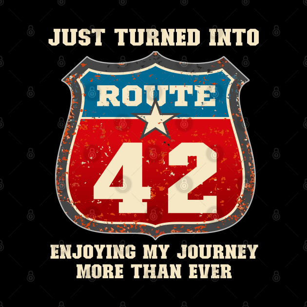Funny 42nd Birthday Gift-Just Turned Into Route 42 Enjoying My Journey More Than Ever by LillyDesigns