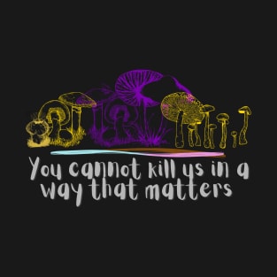 You cannot kill us in a way that matters intersex pride mushrooms T-Shirt