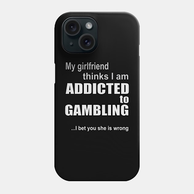 My girlfriend thinks I am addicted to gambling Phone Case by RCLWOW