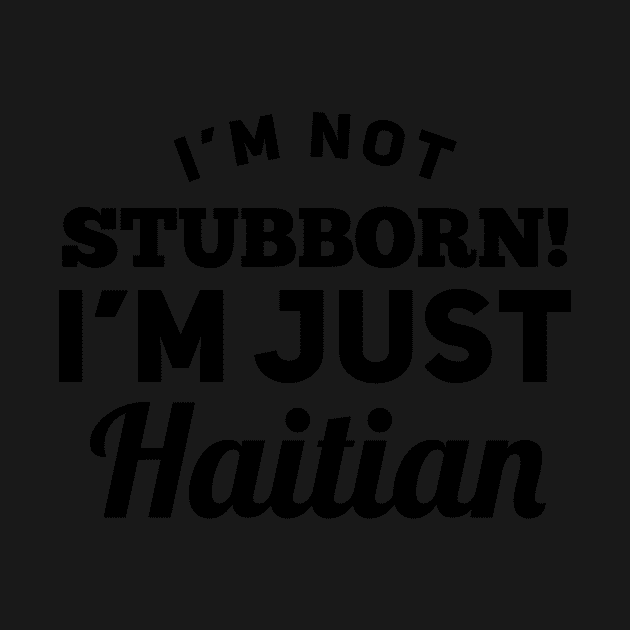 I_m Not Stubborn I_m Just Haitian T shirt by TeeLovely