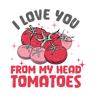 I love you from my head tomatoes T-Shirt