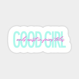 Good girl only exist in fairy tales funny quote Magnet