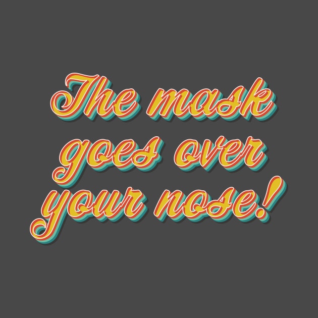 The Mask Goes Over Your Nose by n23tees