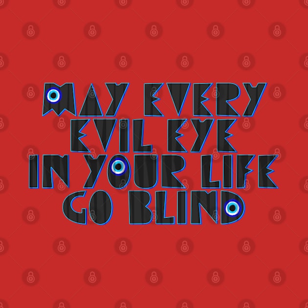 May every evil eye in your life go blind by LanaBanana