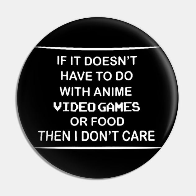 If It Doesn't Have To Do With Anime Video Games Or Food Then I Don't Care Pin by rosposaradesignart