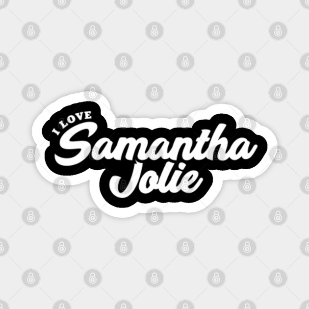 I Love Samantha Jolie Samantha Jolie Magnet Teepublic
