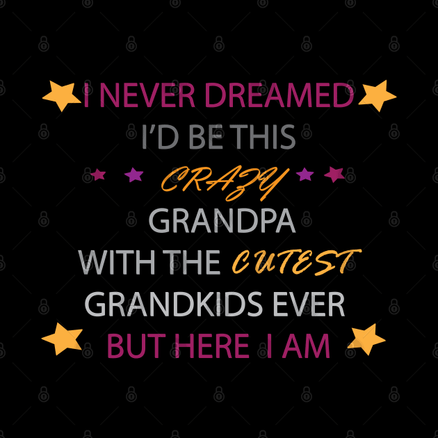 I Never dreamed i'd be this crazy grandpa t-shirt by stof beauty