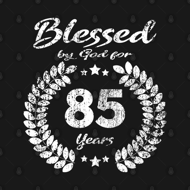 Blessed by God for 85 Year Birthday Gift/ 85th birthday gift - 85th Birthday - T-Shirt