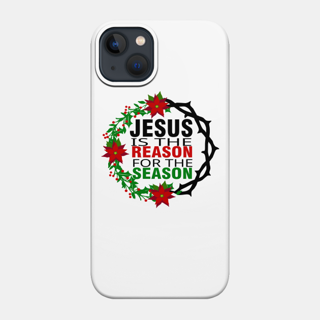 Jesus is the Reason for the Season - Jesus - Phone Case