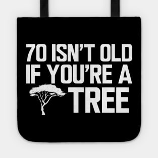 70th Birthday - 70 isn't old if you're a tree w Tote