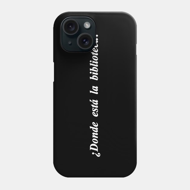 donde esta la biblioteca where is the library Phone Case by NotComplainingJustAsking