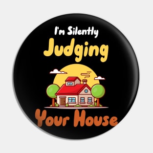 I'm Silently Judging Your House Pin