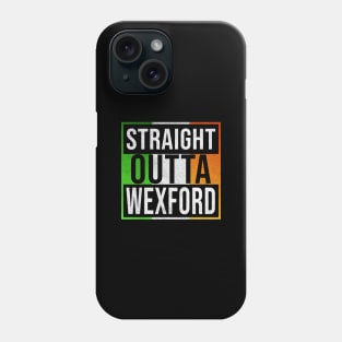 Straight Outta Wexford - Gift for Irish, Irishmen , Irishwomen,paddy, From Wexford in Ireland Irish Phone Case