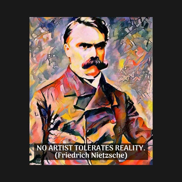 Nietzsche Quote No Artist Tolerates Reality by BubbleMench