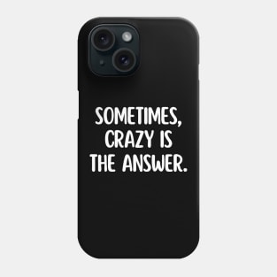 Sometimes, crazy is the answer. Phone Case