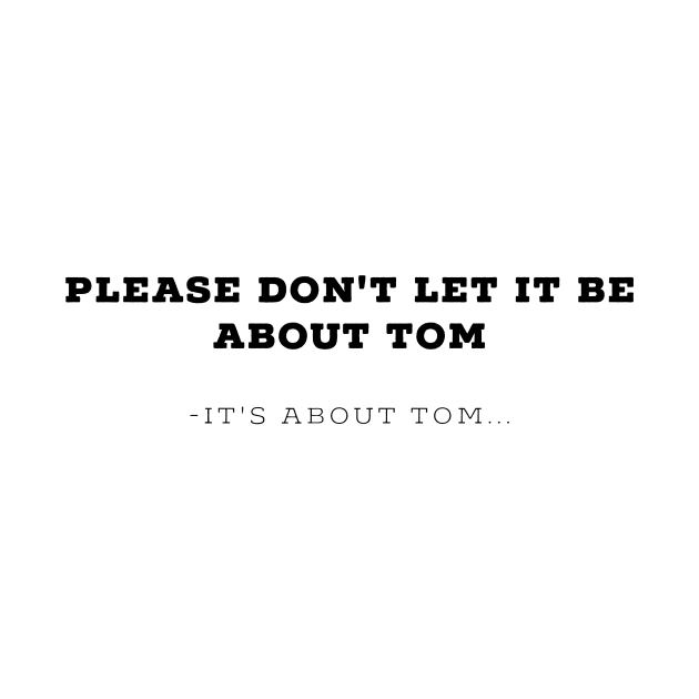Please don't let it be about Tom - It's a about Tom by mivpiv