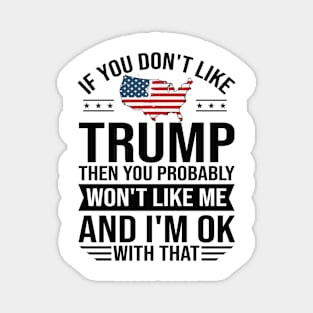 If you don't like trump you don't like me 2024 Election Vote Trump Political Presidential Campaign Magnet