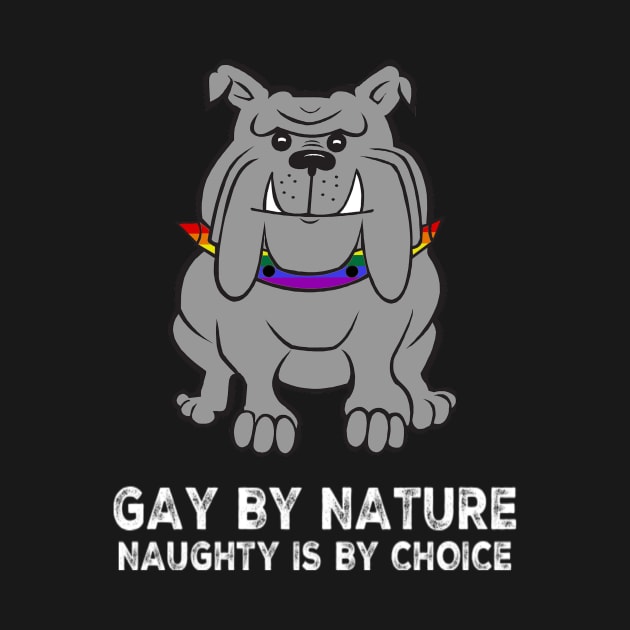 Fun LGBTQ Bulldog Gay By Nature Naughty Is By Choice Saying by egcreations