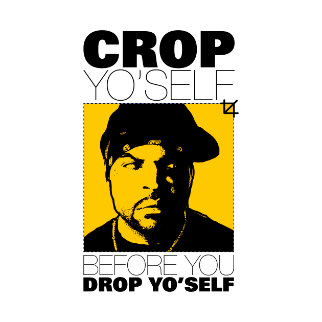 Crop Yo' self Before You Drop Yo' self by MikeBrennanAD