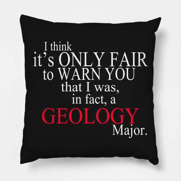 I Think It’s Only Fair To Warn You That I Was, In Fact, A Geology Major Pillow by delbertjacques