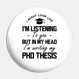 Phd Thesis - I might look like I'm listening to you but in my head I'm writing PhD Thesis Pin