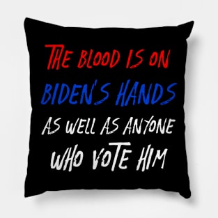 The Blood Is On Biden's Hands As Well As Anyone Who Vote Him Pillow