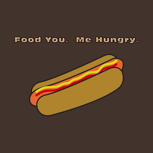 Food You.  Me Hungry for Hotdog by WarrenDMS