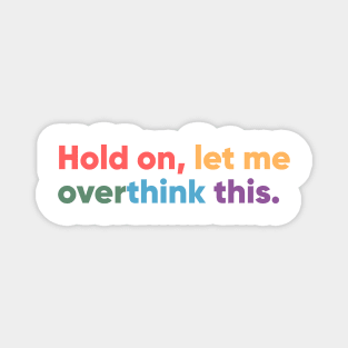 Hold on, let me overthink this Magnet