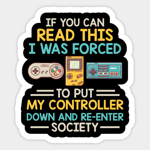 I Was Forced To Put My Controller Down Funny Gaming - Gaming - Sticker