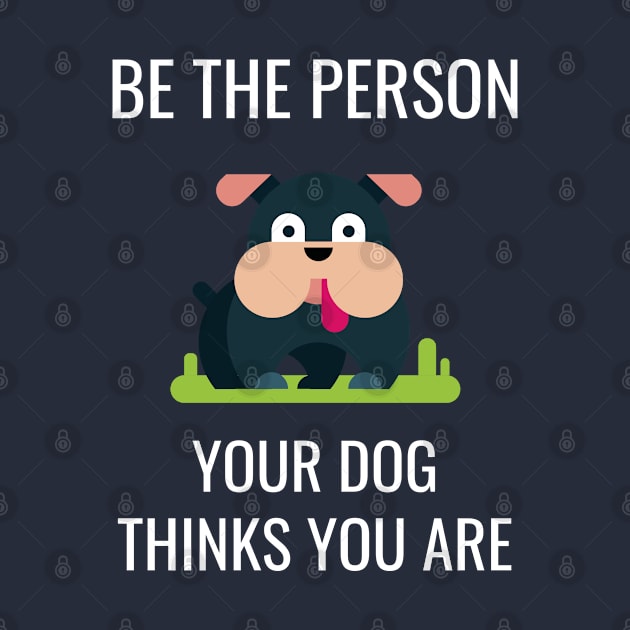 Dog Lover Be the Person Your Dog Thinks You Are by jutulen