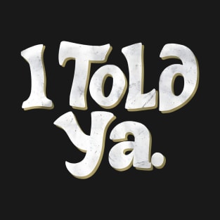 New I Told Ya T-Shirt