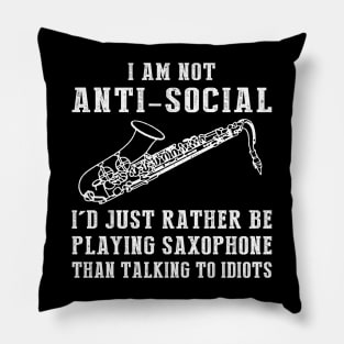 i am not anti social i'd just rather be playing saxophone than talking to idiots Pillow