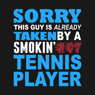 Sorry This Guy Is Already Taken By A Smokin' Hot  Tennis Player - Tshirts & Accessories T-Shirt