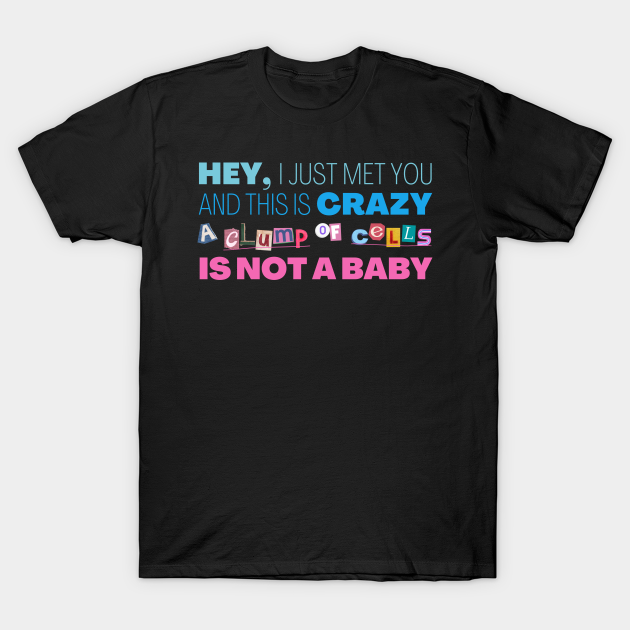 A Clump Of Cells Is Not A Baby Call Me Maybe Parody Abortion Rights T Shirt Teepublic