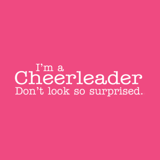 I'm a cheerleader don't look so surprised. T-Shirt