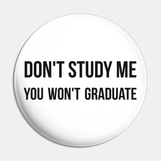 Don't study me you won't graduate sarcastic quote Pin