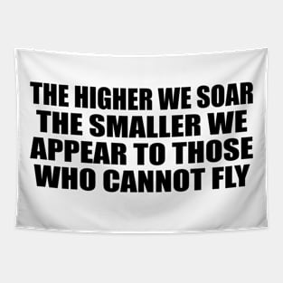 The higher we soar the smaller we appear to those who cannot fly Tapestry