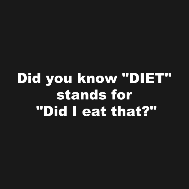 Did you know "DIET" stands for "Dit I Eat That?" by AviToys