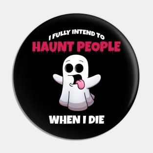 I Fully Intend To Haunt People When I Die Pin