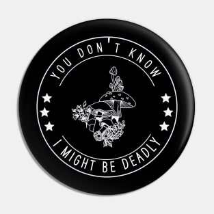 You Don't Know I Might Be Deadly Pin