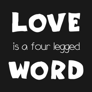 Love is a four legged word T-Shirt