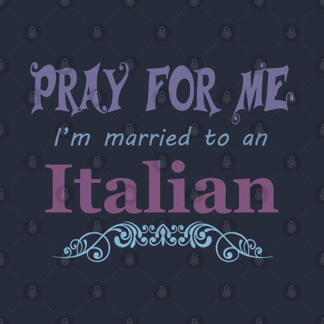 Pray for me I'm married to an Italian by artsytee