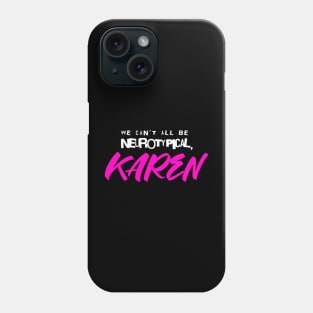 We can't all be neurotypical, KAREN Phone Case